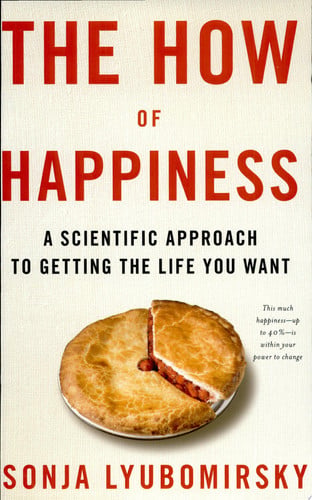 The How of Happiness: A Scientific Approach to Getting the Life You Want