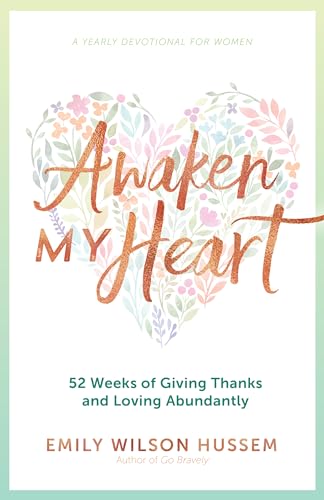 Awaken My Heart: 52 Weeks of Giving Thanks and Loving Abundantly: A Yearly Devotional for Women