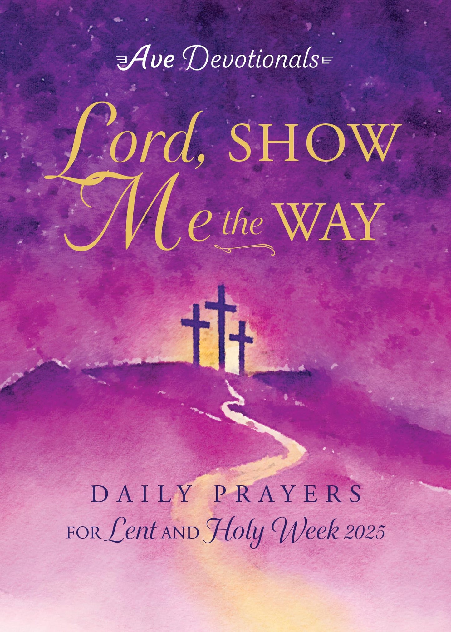 Lord, Show Me the Way: Daily Prayers for Lent and Holy Week 2025 (Ave Devotionals) - 976