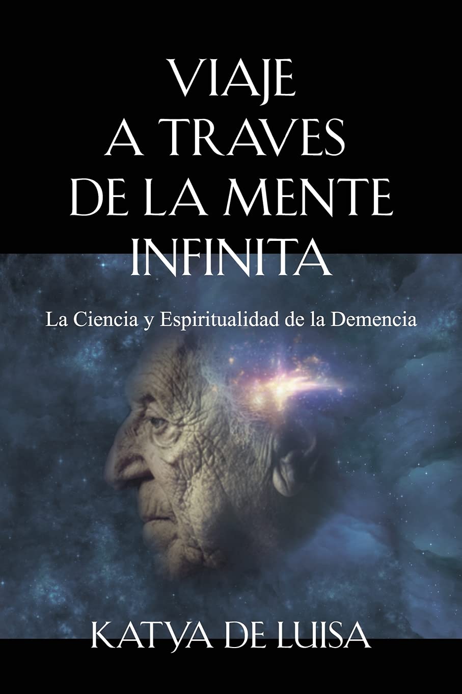 Viaje a Traves de la Mente Infinita: La Ciencia y Espiritualidad de la Demencia (Spanish Edition)