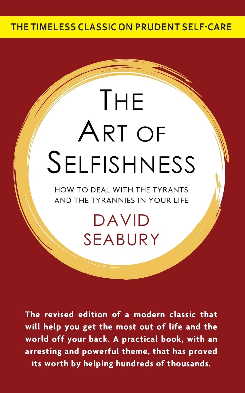 The Art of Selfishness: How To Deal With the Tyrants and the Tyrannies in Your Life