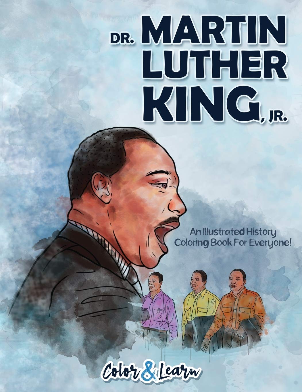 Dr. Martin Luther King, Jr (Color and Learn): An Illustrated History Coloring Book For Everyone!