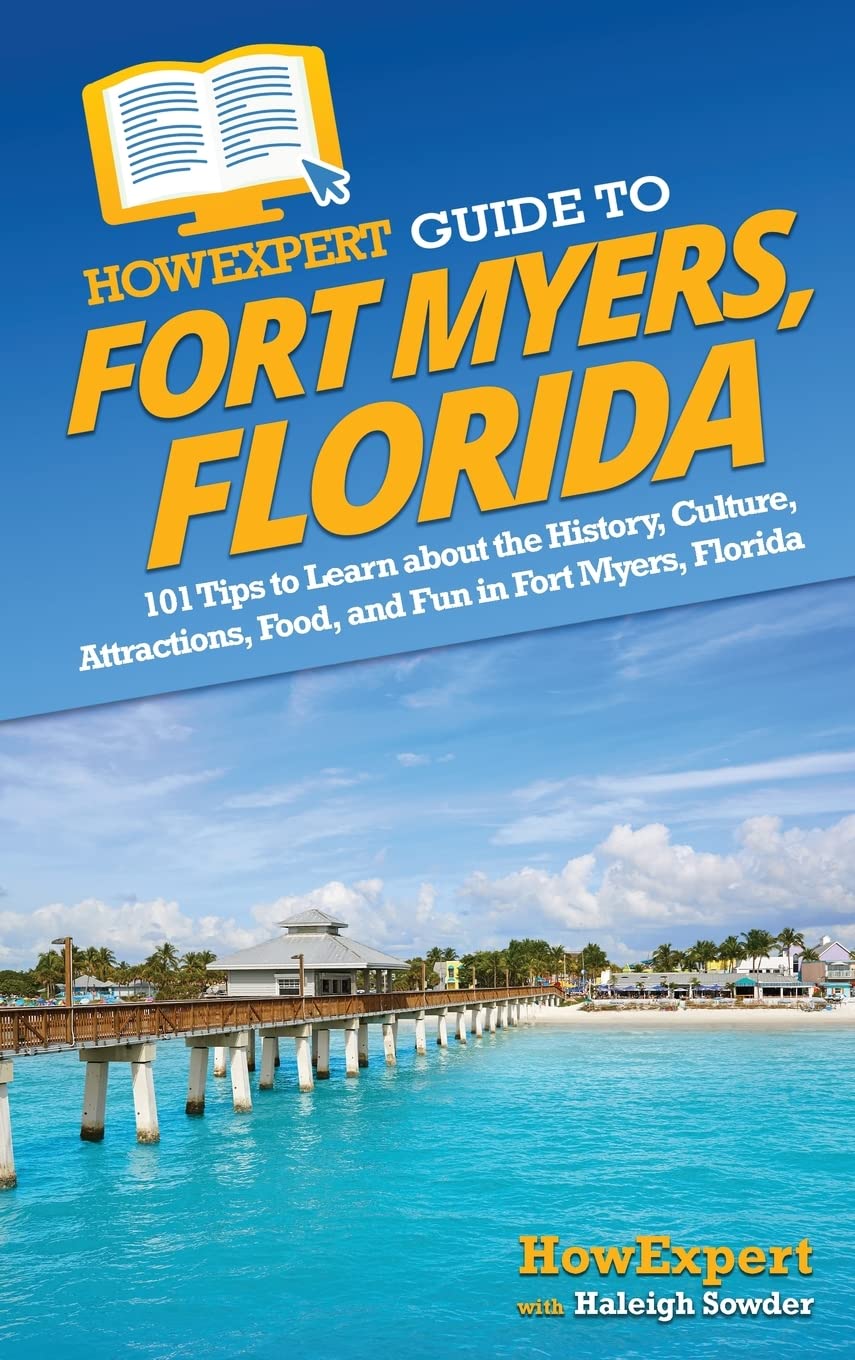 HowExpert Guide to Fort Myers, Florida: 101 Tips to Learn about the History, Culture, Attractions, Food, and Fun in Fort Myers, Florida