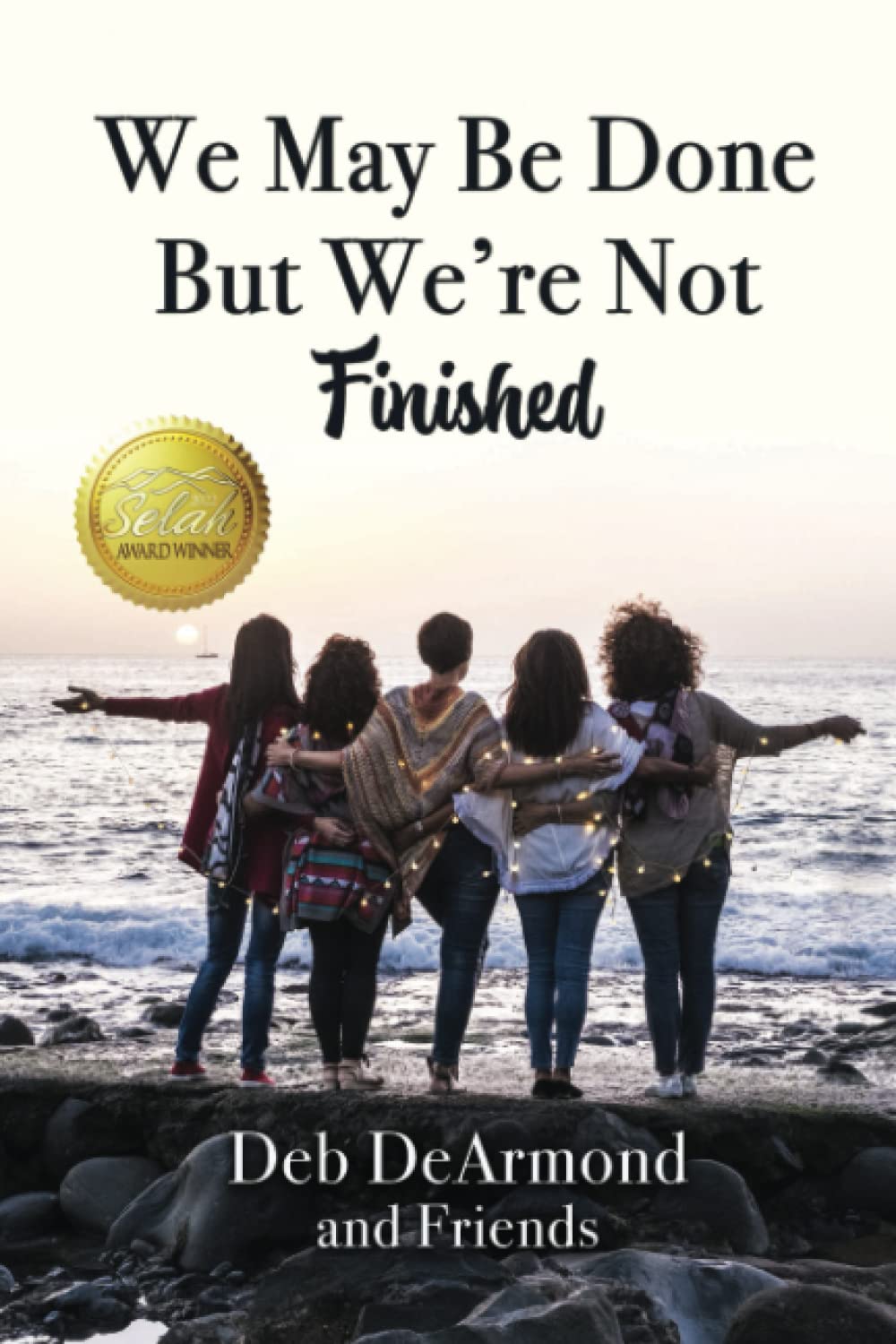 We May Be Done, But We’re Not Finished: Making the Rest of Your Life the Best of Your Life