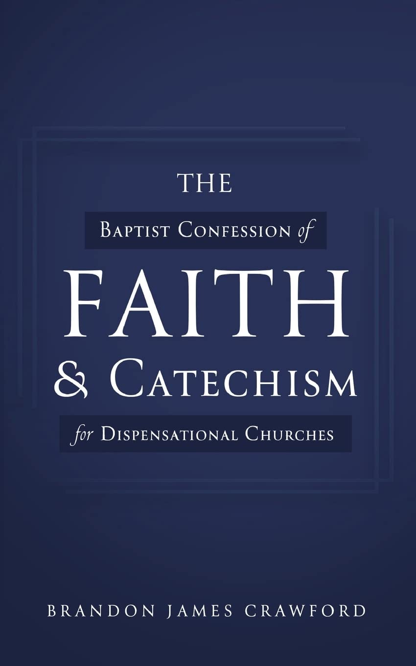 The Baptist Confession of Faith and Catechism for Dispensational Churches