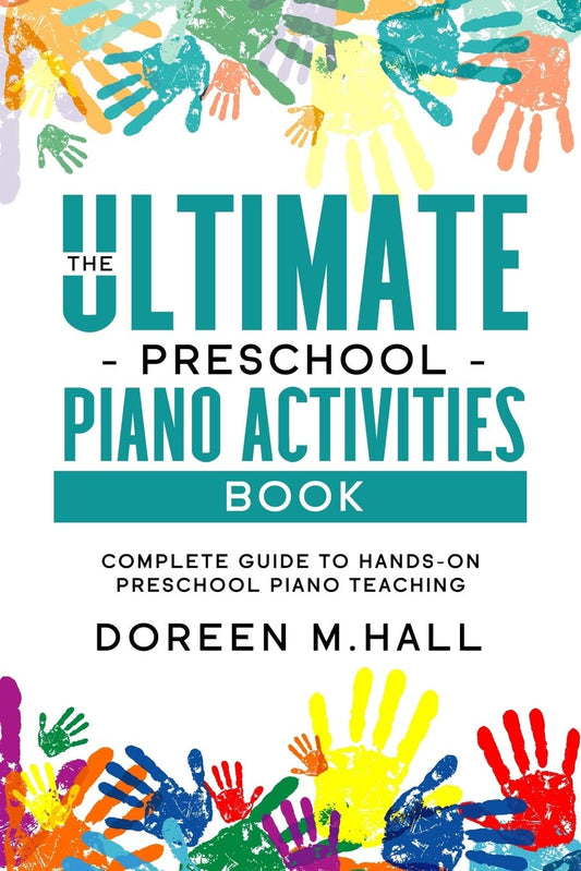 The Ultimate Preschool Piano Activities Book: Complete Guide to Hands-on Preschool Piano Teaching - 8891