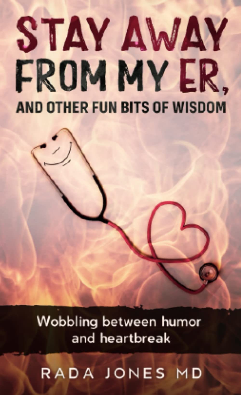 Stay Away from my ER and other fun bits of wisdom: Wobbling between humor and heartbreak
