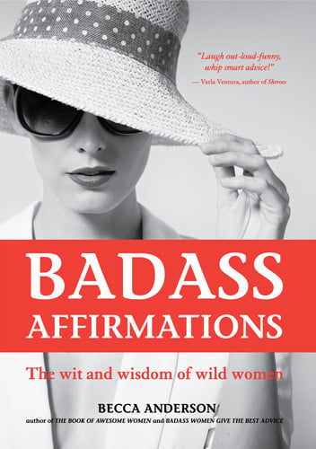 Badass Affirmations The Wit and Wisdom of Wild Women