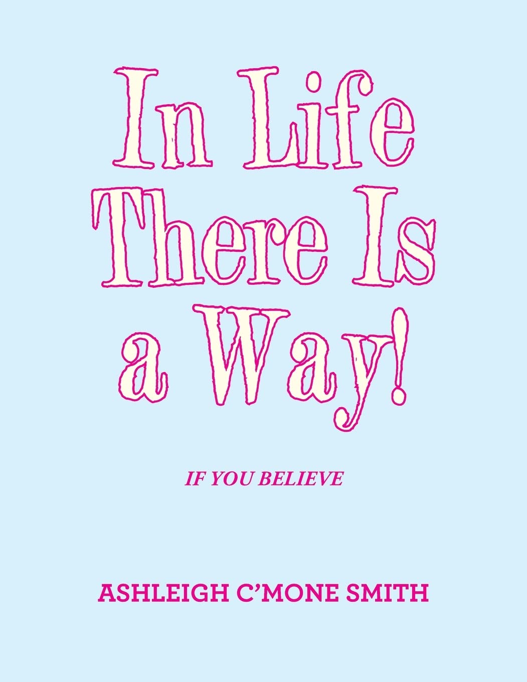 In Life There Is a Way!: If You Believe