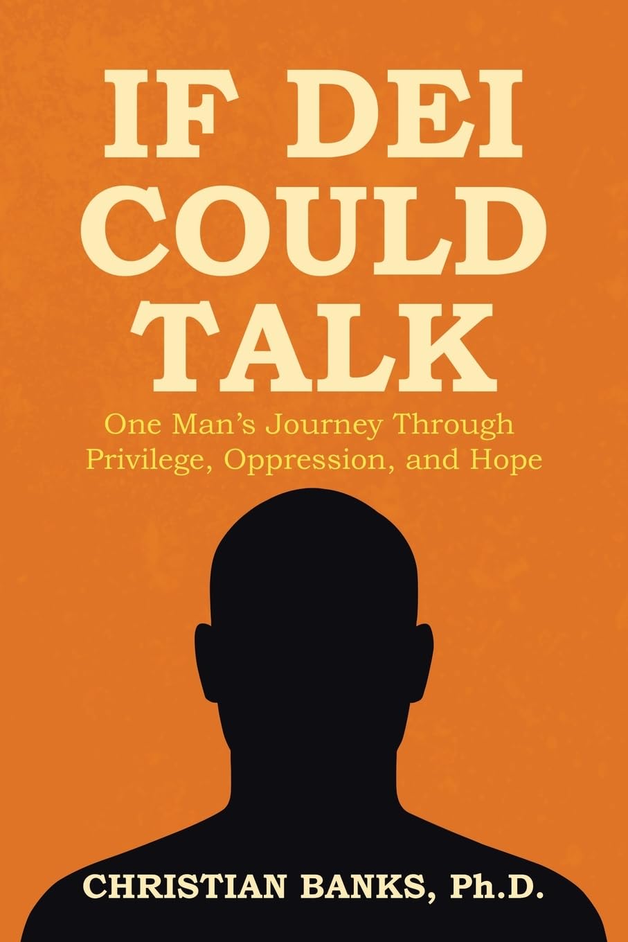 If DEI Could Talk: One Man’s Journey Through Privilege, Oppression, and Hope