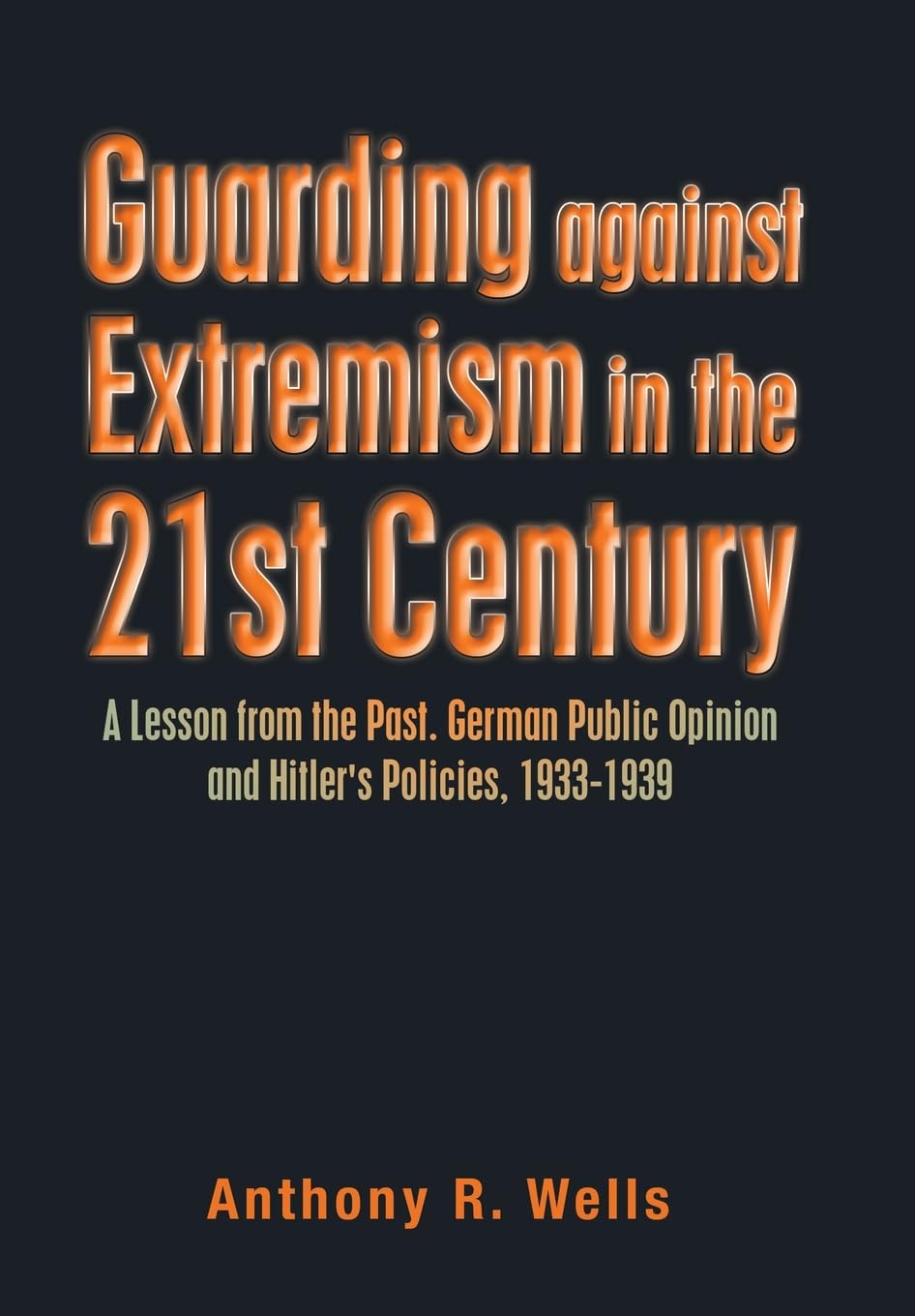 Guarding Against Extremism in the 21St Century: A Lesson from the Past. German Public Opinion and Hitler's Policies, 1933-1939