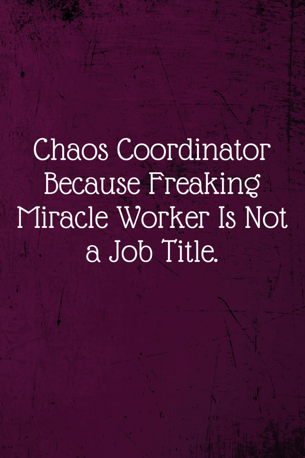 Chaos Coordinator Because Freaking Miracle Worker Is Not a Job Title.: Coworker Notebook (Funny Office Journals)- Lined Blank Notebook Journal