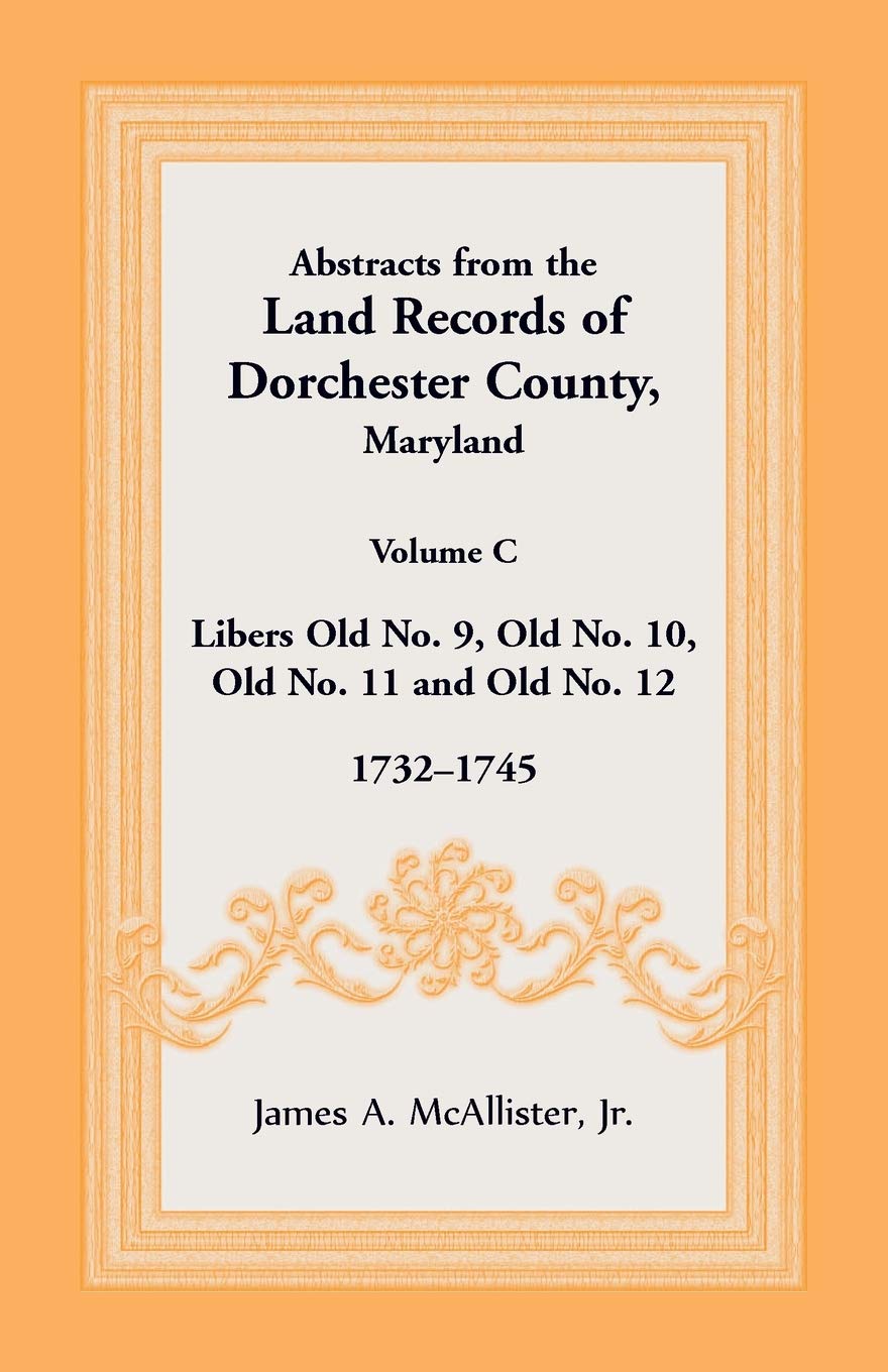 Abstracts from the Land Records of Dorchester County, Maryland, Volume C: 1732-1745