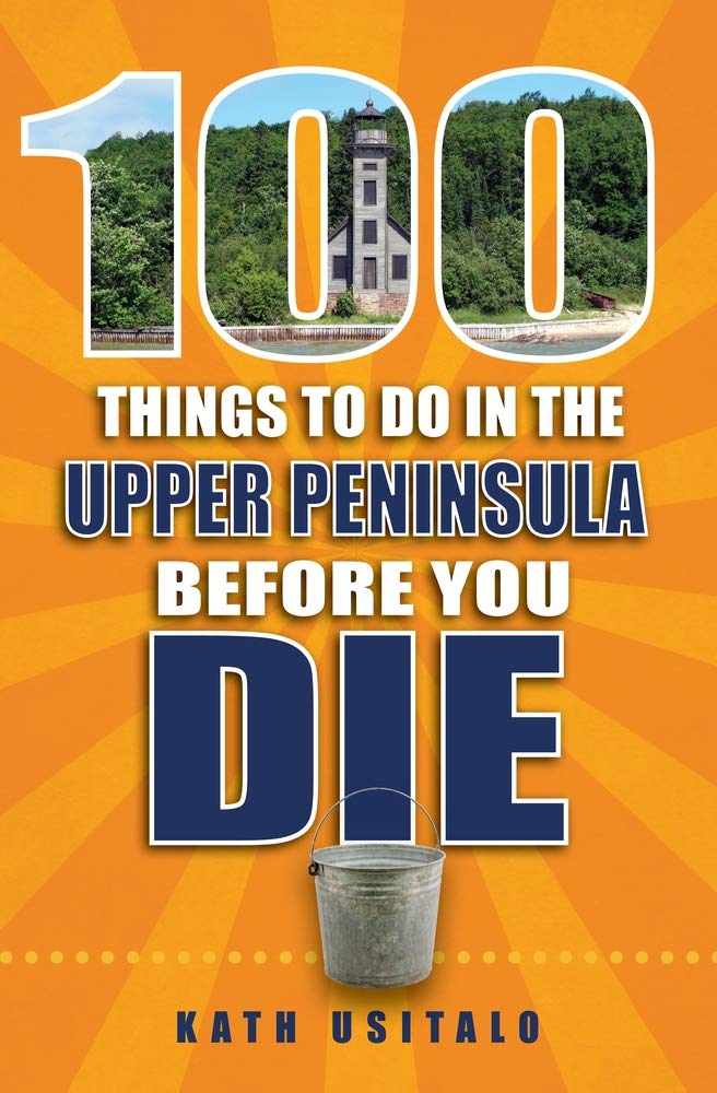 100 Things to Do in the Upper Peninsula Before You Die (100 Things to Do Before You Die)