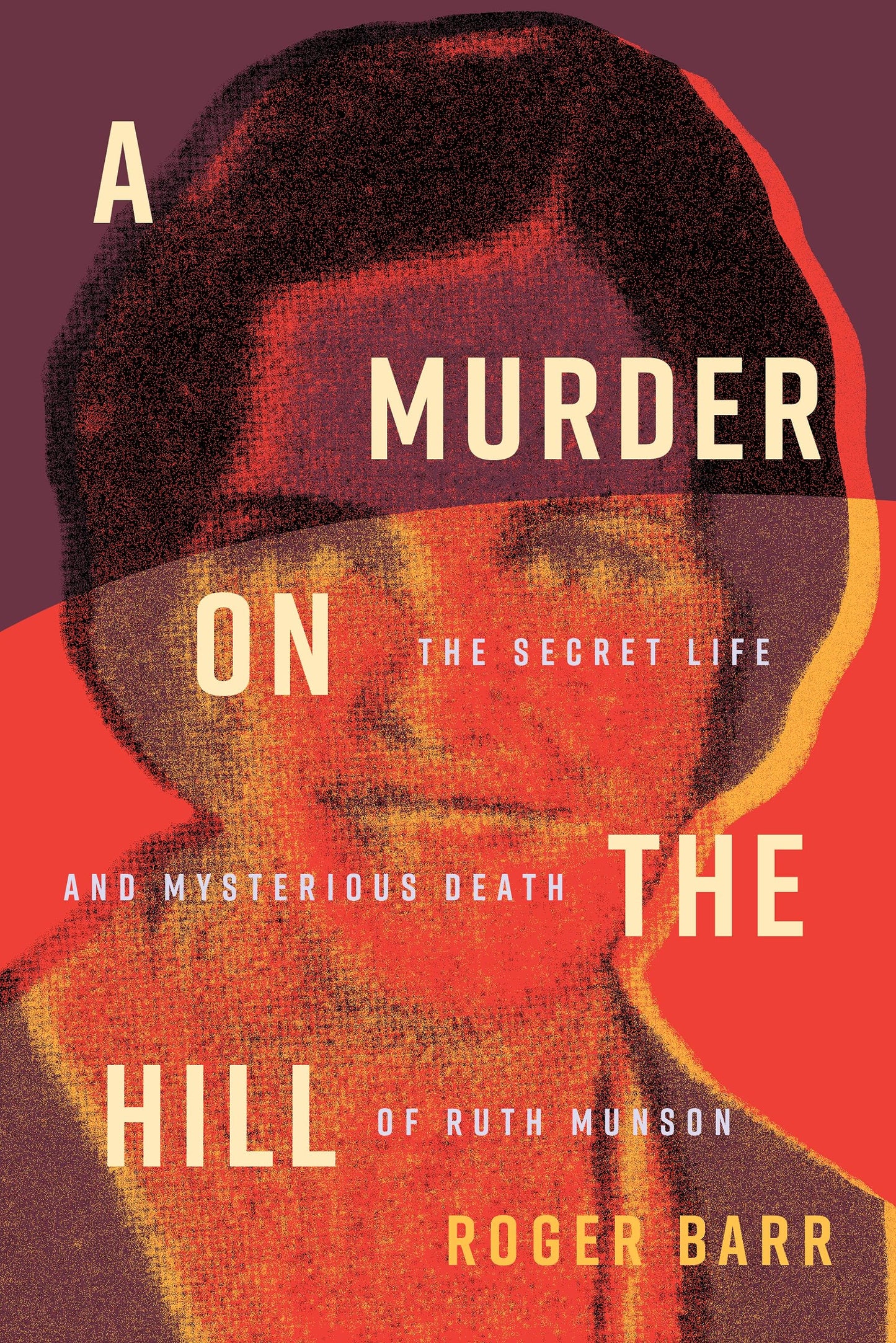 A Murder on the Hill: The Secret Life and Mysterious Death of Ruth Munson