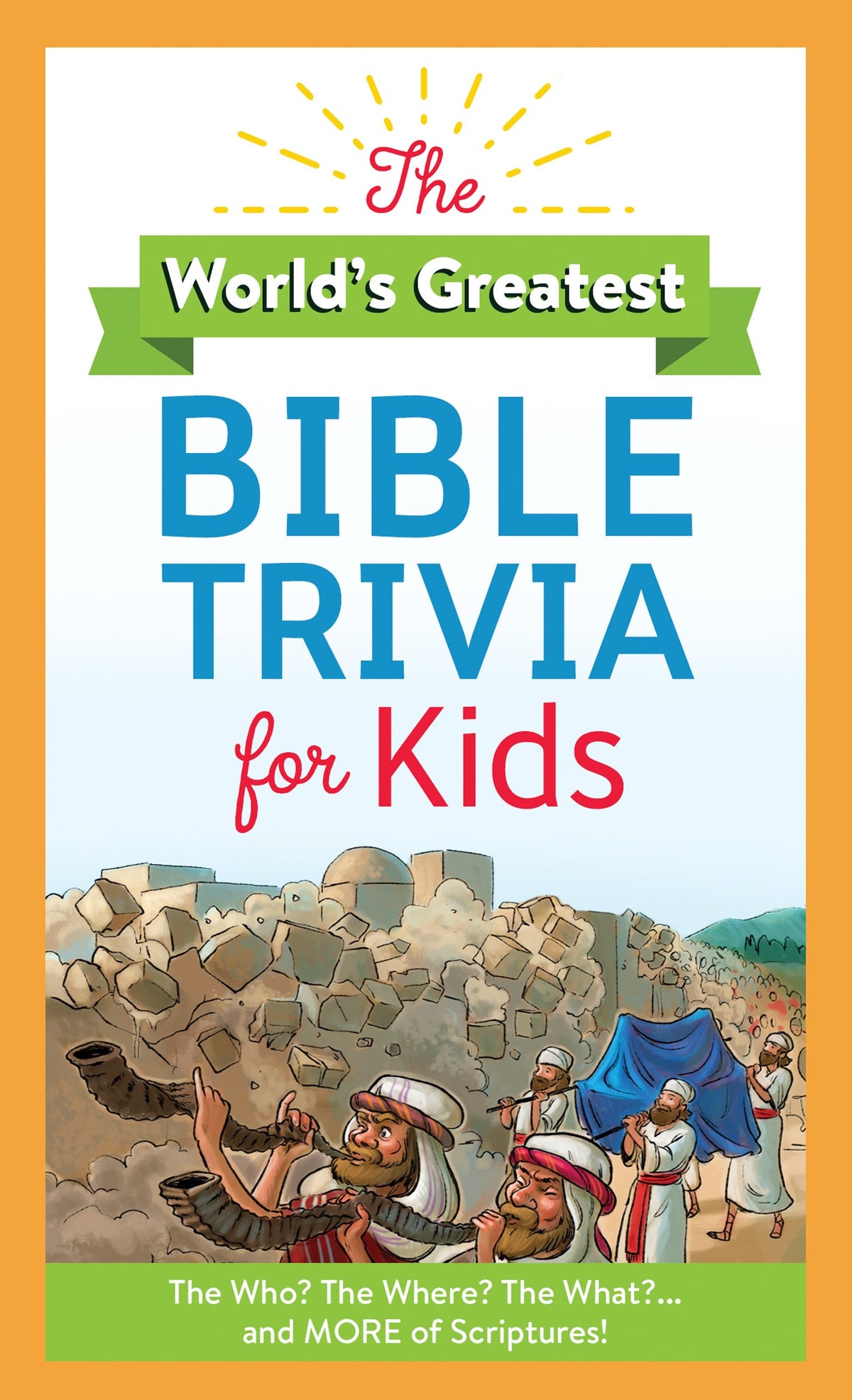 The World's Greatest Bible Trivia for Kids: The Who? the Where? the What?...and MORE of Scripture!