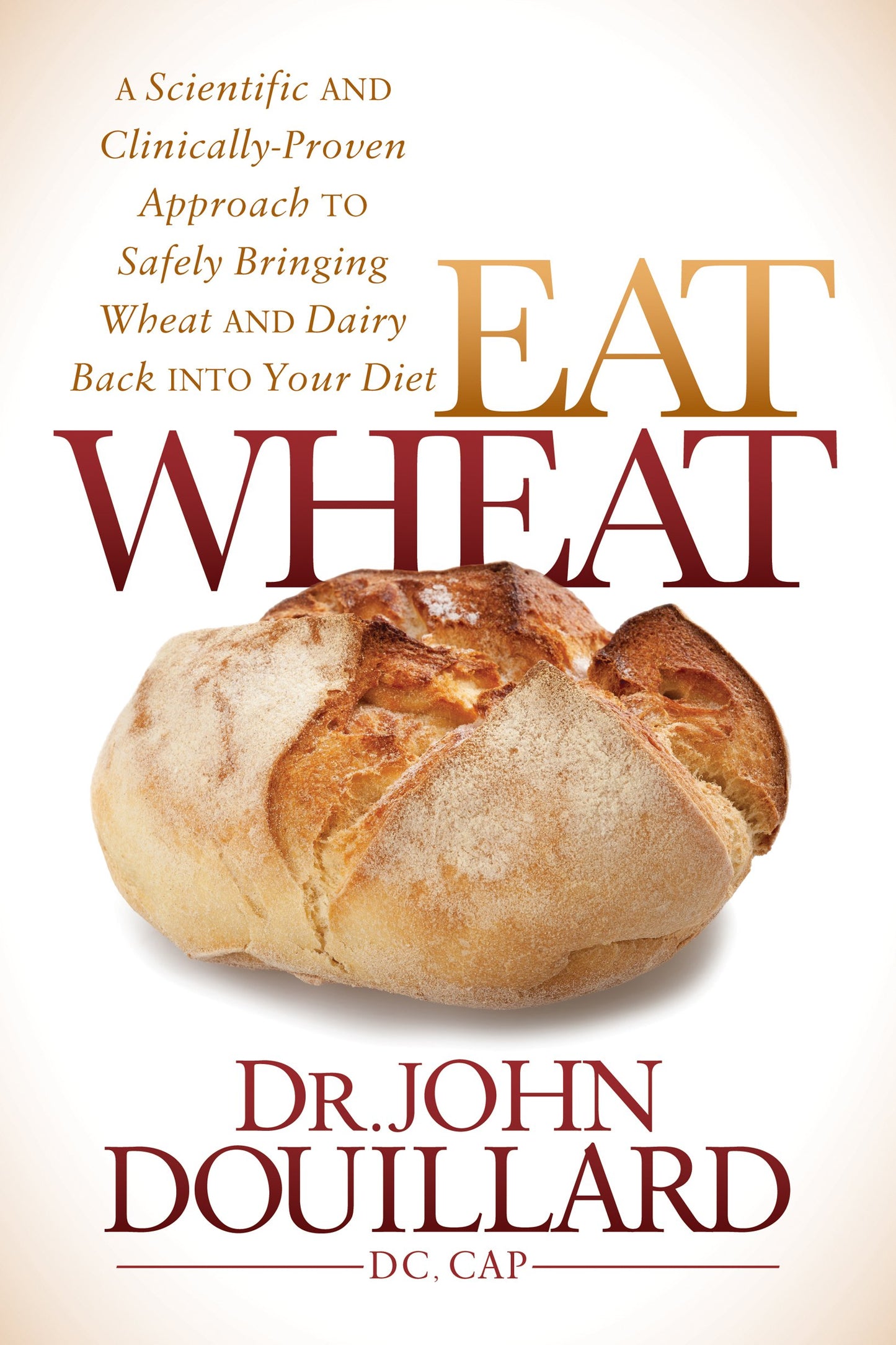 Eat Wheat: A Scientific and Clinically-Proven Approach to Safely Bringing Wheat and Dairy Back Into Your Diet - 8974