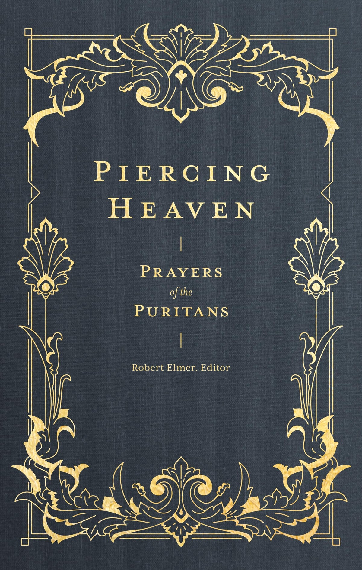 Piercing Heaven: Prayers of the Puritans (Pray Daily with Classic Christian Writers John Bunyan, Richard Baxter, John Owen, and more) (Prayers of the Church)
