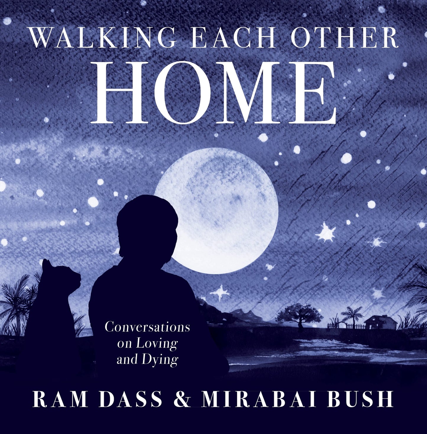 Walking Each Other Home: Conversations on Loving and Dying