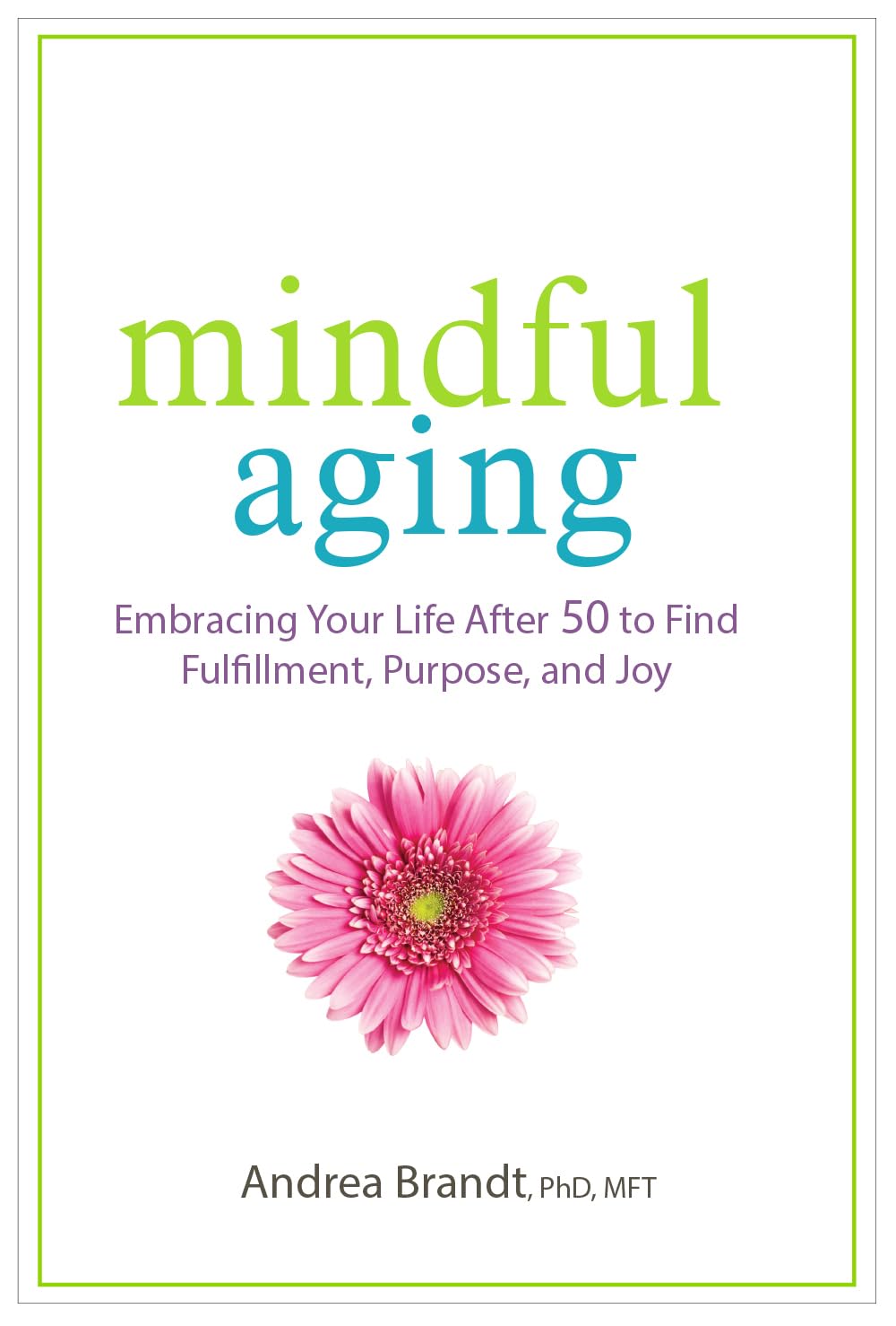 Mindful Aging: Embracing Your Life After 50 to Find Fulfillment, Purpose, and Joy - 4404