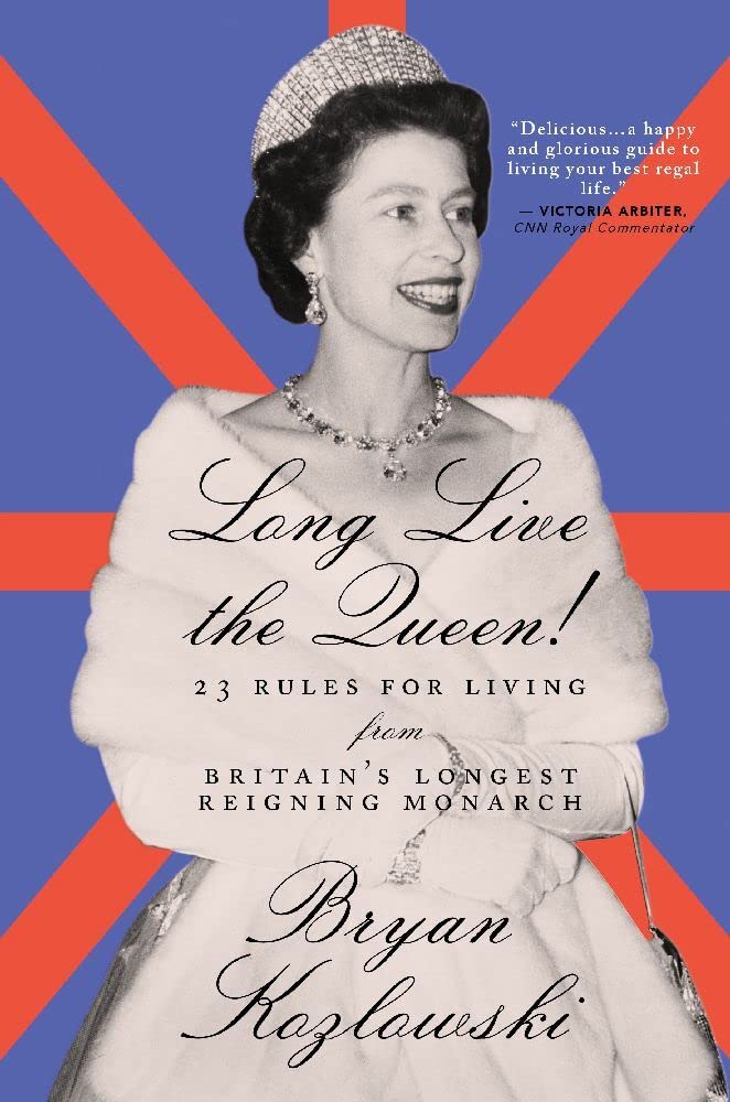 Long Live the Queen: 23 Rules for Living from Britain’s Longest-Reigning Monarch - 3466