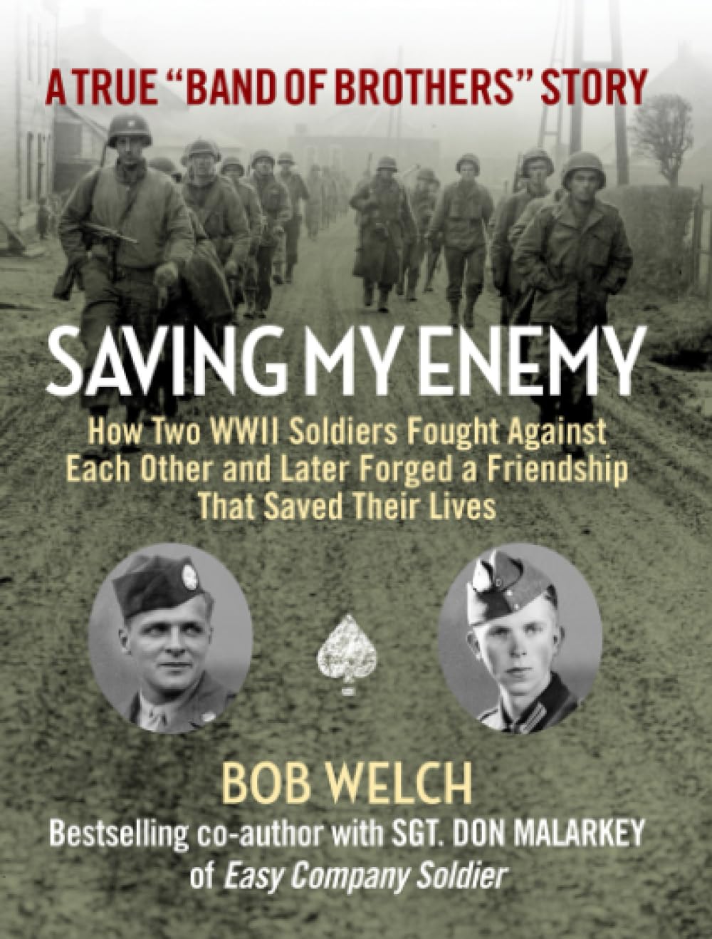 Saving My Enemy: How Two WWII Soldiers Fought Against Each Other and Later Forged a Friendship That Saved Their Lives (World War II Collection)