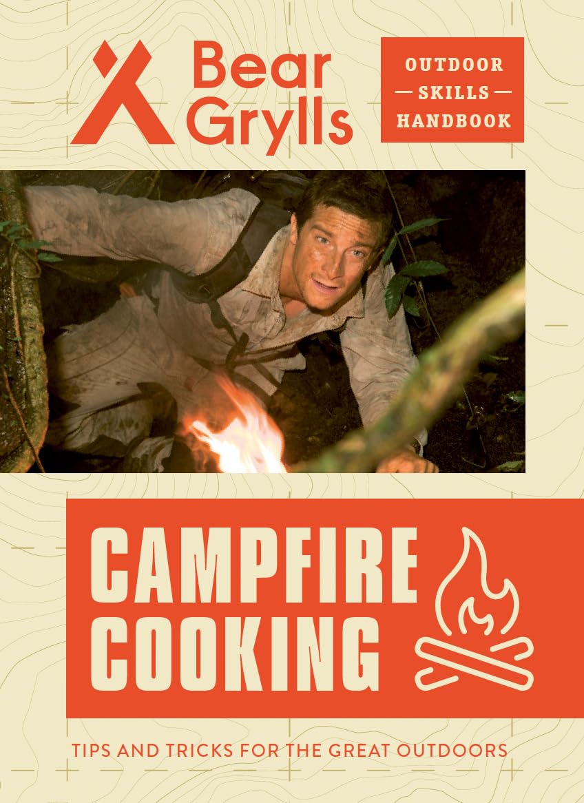 Campfire Cooking: Tips and Tricks for the Great Outdoors (Bear Grylls Outdoor Skills Handbook)
