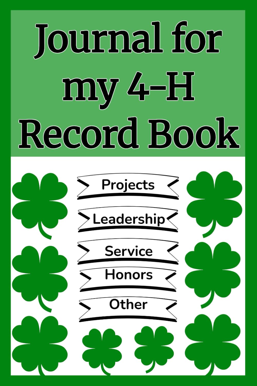 Journal for my 4-H Record Book: Leadership Activities Awards Honors Service
