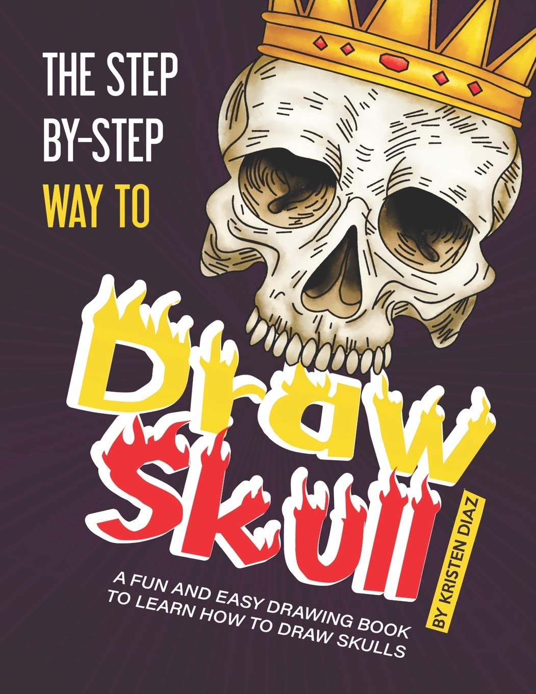 The Step-by-Step Way to Draw Skull: A Fun and Easy Drawing Book to Learn How to Draw Skulls