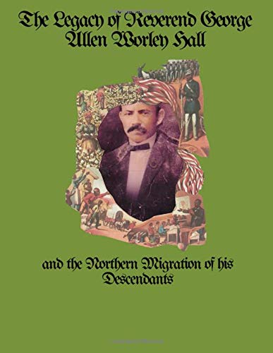 The Legacy of Reverend George Allen Hall: and the Northern Migration of his Descendants - 6262