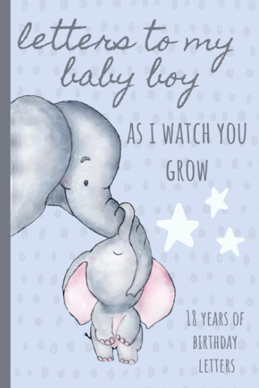 Letters To My Baby Boy As I Watch You Grow: Birthday Letter Prompt Journal, A Thoughtful Gift For New Mothers & Parents. Write Memories Now, Read Them ... Time Capsule Keepsake Forever. Blue Elephant - 3699