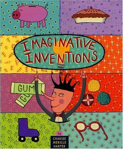 Imaginative Inventions The Who, What, Where, When, and Why of Roller Skates, Potato Chips, Marbles, and Pie