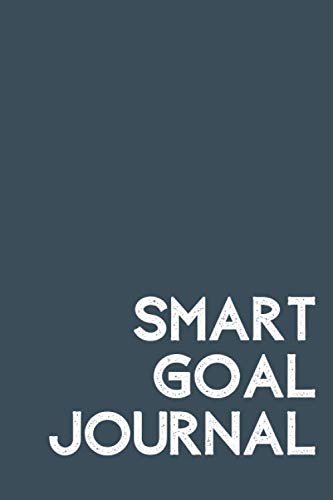 SMART Goal Journal: Notebook that guides you to creating your own SMART goals, planner for steps to take, and tracker for progress towards achieving them