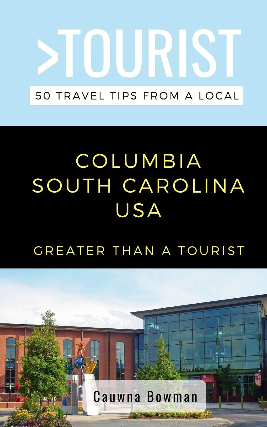 GREATER THAN A TOURIST-COLUMBIA SOUTH CAROLINA USA: 50 Travel Tips from a Local (Greater Than a Tourist- South Carolina)