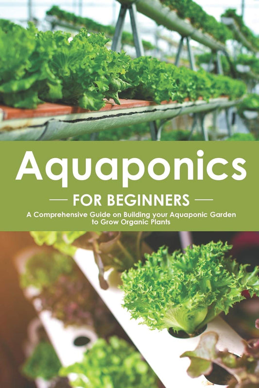 Aquaponics for Beginners: A Comprehensive Guide on Building your Aquaponic Garden to Grow Organic Plants - 2635