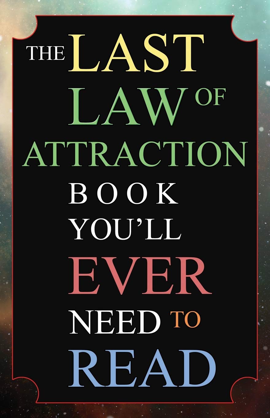 The Last Law of Attraction Book You'll Ever Need To Read: The Missing Key To Finally Tapping Into The Universe And Manifesting Your Desires - 9731