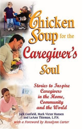 Chicken soup for the caregiver's soul: stories to inspire caregivers in the home, the community and the world