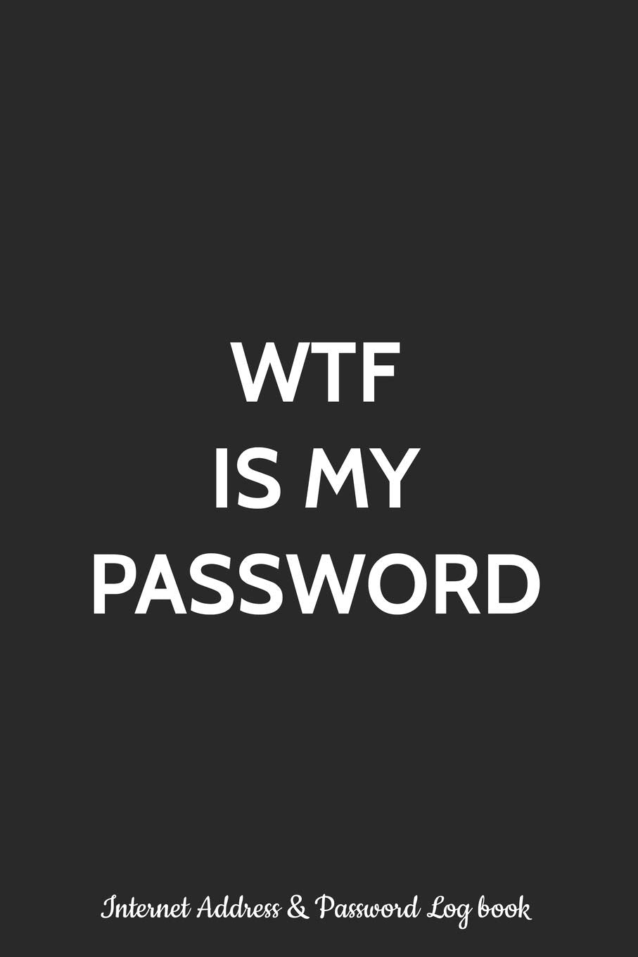 WTF Is My Password Internet Address & Password Log Book: Logbook , Alphabetized AZ Manager Notebook for Username, Website Login and Email | ... Vault, Safe Keeper Journal and Tracker