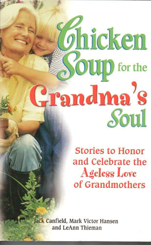 Chicken soup for the grandma's soul: stories to honor and celebrate the ageless love of grandmothers