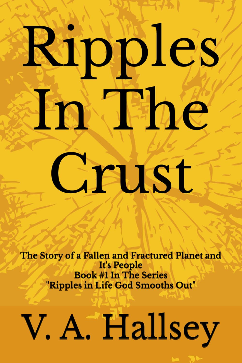 Ripple In The Crust: The Story of a Fallen and Fractured Planet and It's People - Book #1 In the Series "Ripples In Life God Smooths Out" - 4518