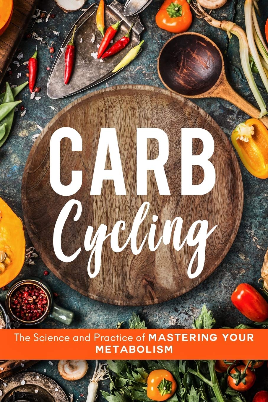 Carb Cycling: The Science and Practice of Mastering Your Metabolism (The Science and Practice of Carb Cycling)