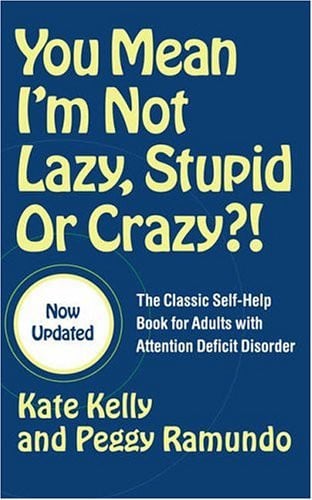 You mean I'm not lazy, stupid or crazy?! the classic self-help book for adults with attention deficit disorder