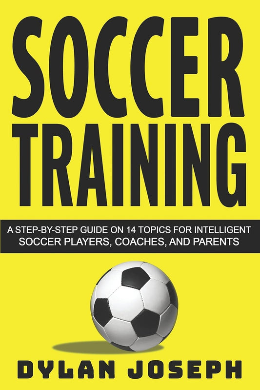 Soccer Training: A Step-by-Step Guide on 14 Topics for Intelligent Soccer Players, Coaches, and Parents (Understand Soccer) - 6133