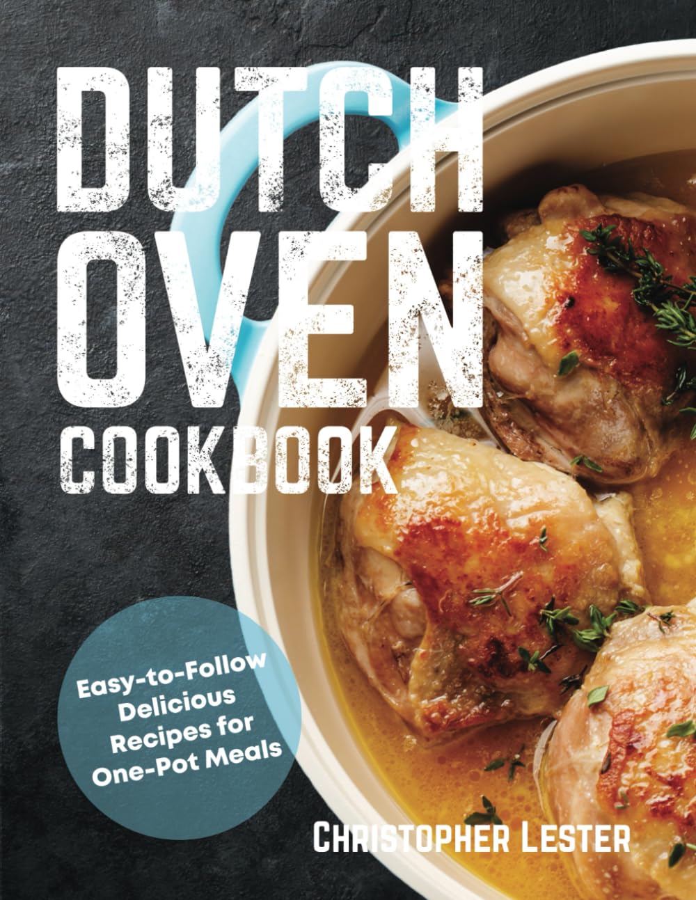 Dutch Oven Cookbook: Easy-to-Follow Delicious Recipes for One Pot Meals (One Pan Cooking)