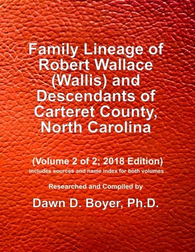Family Lineage of Robert Wallace (Wallis) and Descendants of Carteret County, North Carolina: Volume 2 of 2; 2018 Edition (including sources and name ... volumes) (Vintage Ancestry Family LIneage)