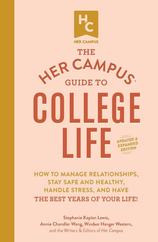 The Her Campus Guide to College Life, Updated and Expanded Edition How to Manage Relationships, Stay Safe and Healthy, Handle Stress, and Have the Best Years of Your Life!