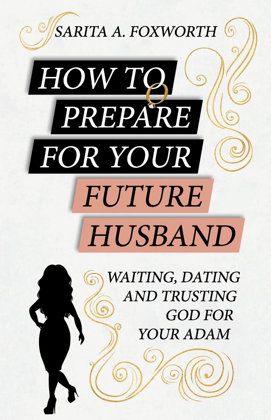 How to Prepare for Your Future Husband: Waiting, Dating and Trusting God for Your Adam