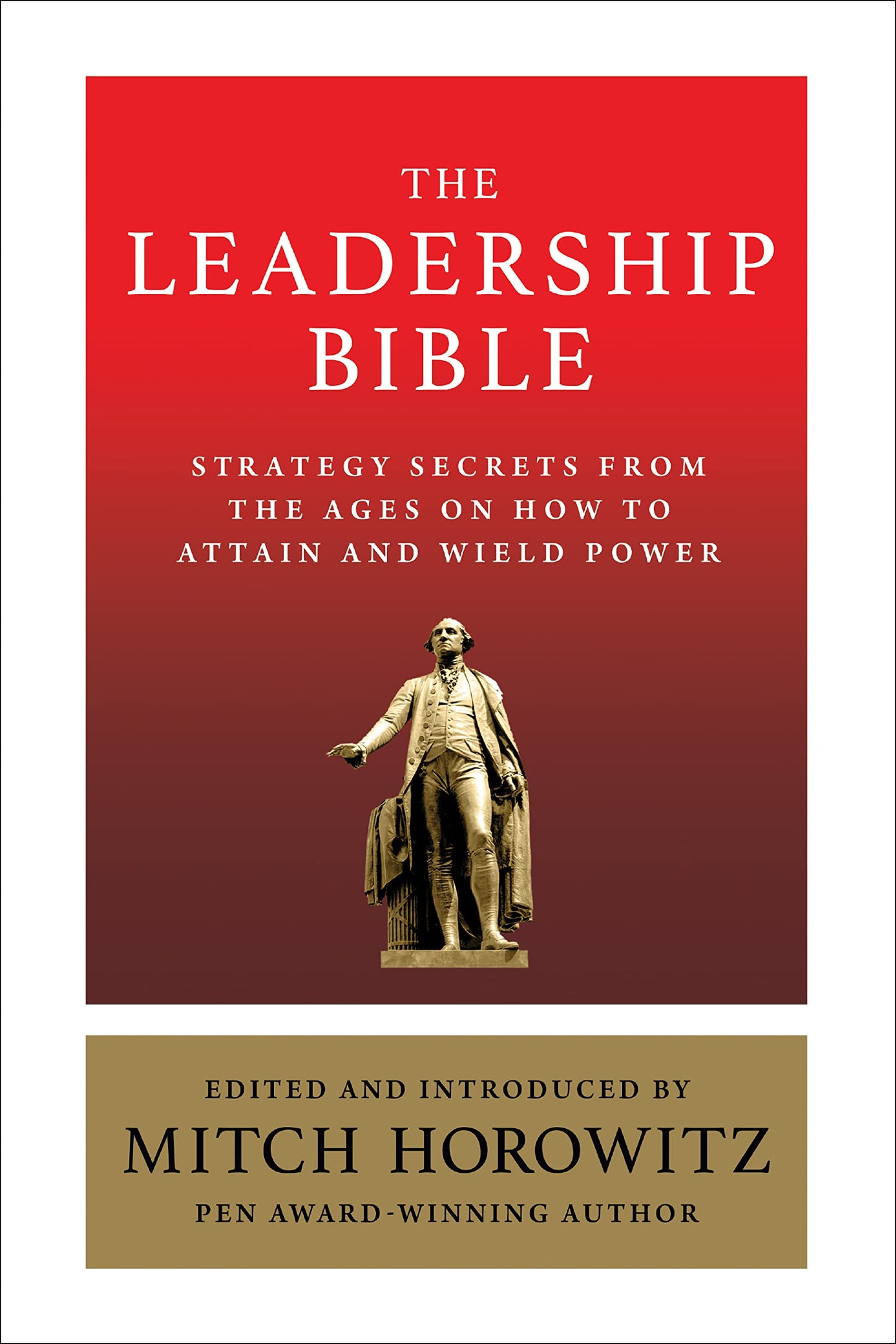 The Leadership Bible: Strategy Secrets From Across the Ages on How to Attain and Wield Power Including Works by Sun Tzu, Ralph Waldo Emerson, Napoleon Hill, and More