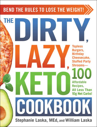 The DIRTY, LAZY, KETO Cookbook Bend the Rules to Lose the Weight!