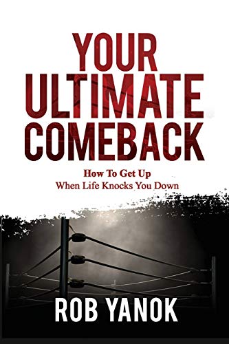 Your Ultimate Comeback: How To Get Up When Life Knocks You Down